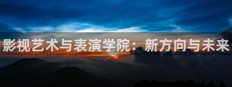 yyyy4488影院免费观看影视：影视艺术与表演学院：新方向与未来