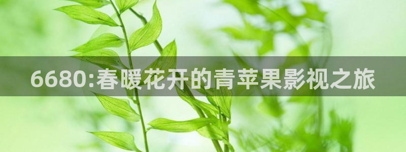 88影视怎么下载：6680:春暖花开的青苹果影视之旅